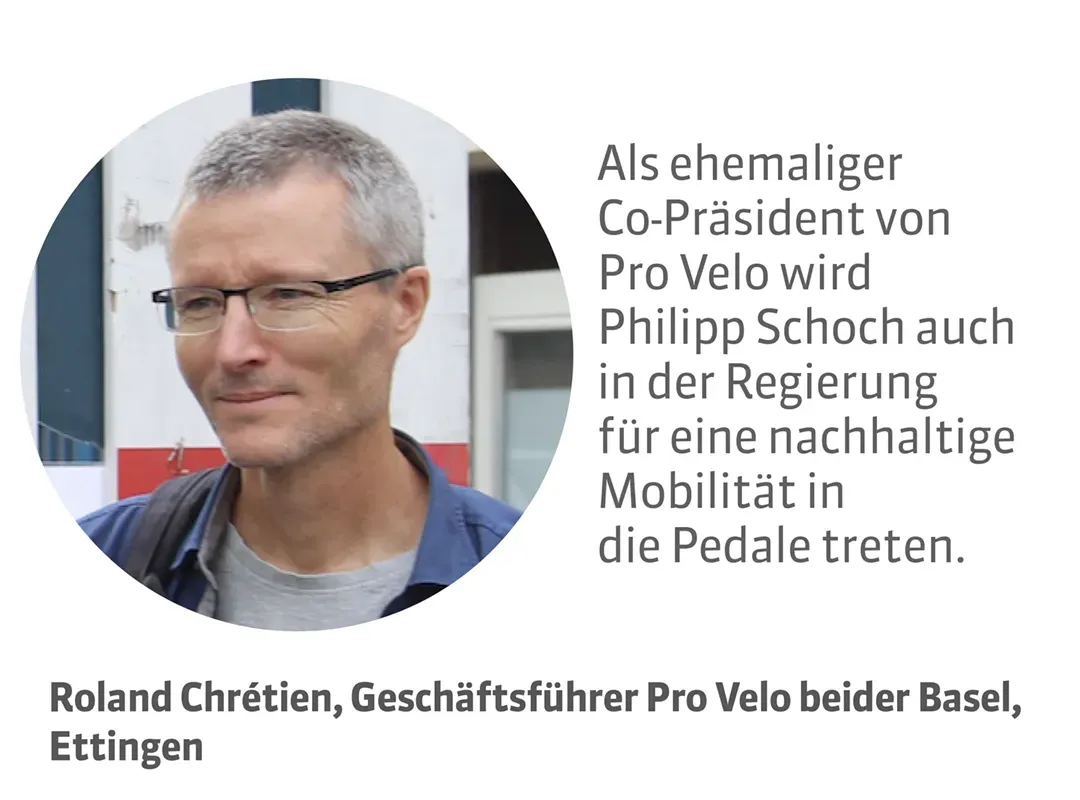 Roland Chrétien, Geschäftsführer Pro Velo beider Basel, Ettingen. Testimonial: Als ehemaliger Co-Präsident von Pro Velo wird Philipp Schoch auch in der Regierung für eine nachhaltige Mobilität in die Pedale treten.