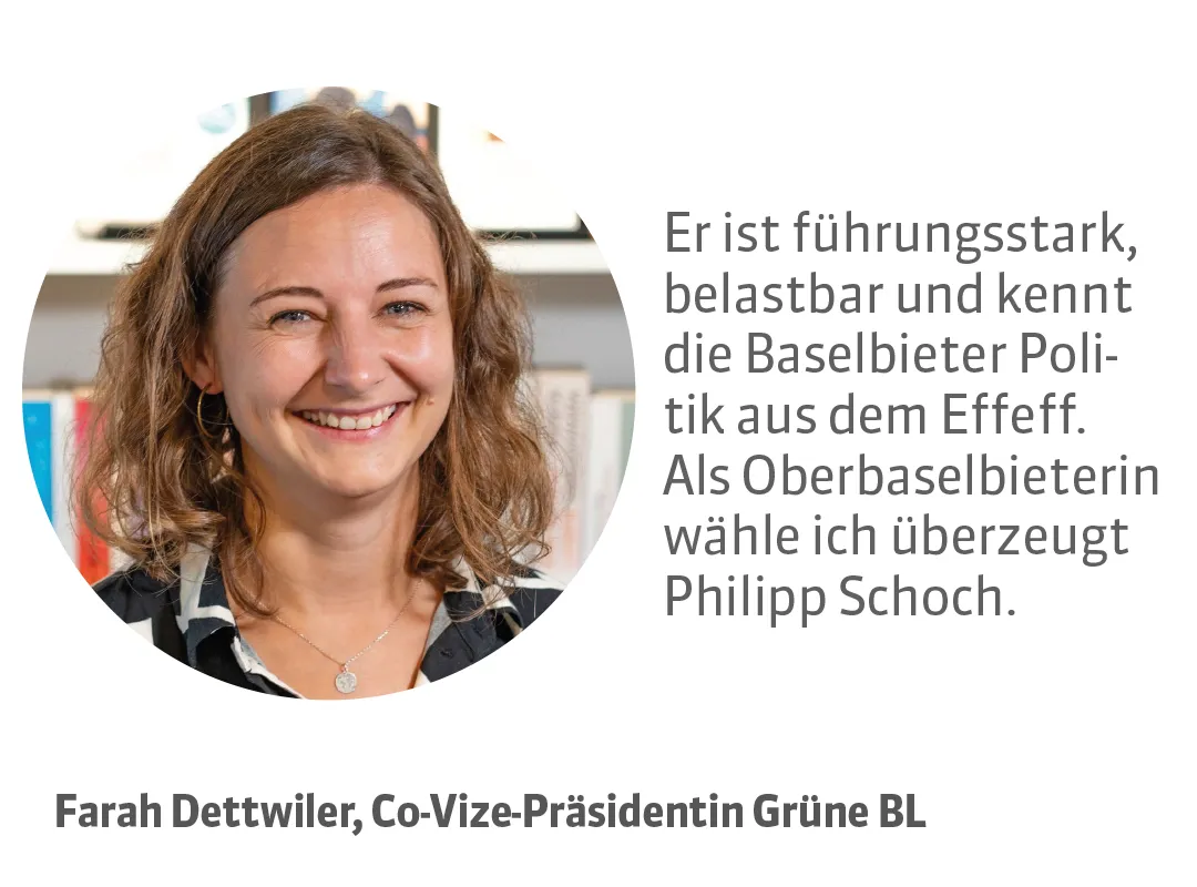 Farah Dettweiler, Co-Vize-Präsidentin Grüne BL. Testimonial: Er ist führungsstark, belastbar und kennt die Baselbieter Politik aus dem Effeff. Als Oberbaselbieterin wähle ich überzeugt Philipp Schoch.