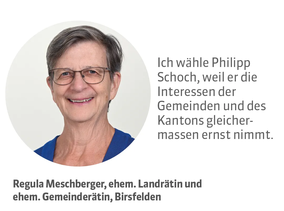 Regula Meschberger, ehem. Landrätin und ehem. Gemeinderätin, Birsfelden. Testimonial: Ich wähle Philipp Schoch, weil er die Interessen der Gemeinden und des Kantons gleichermassen ernst nimmt.