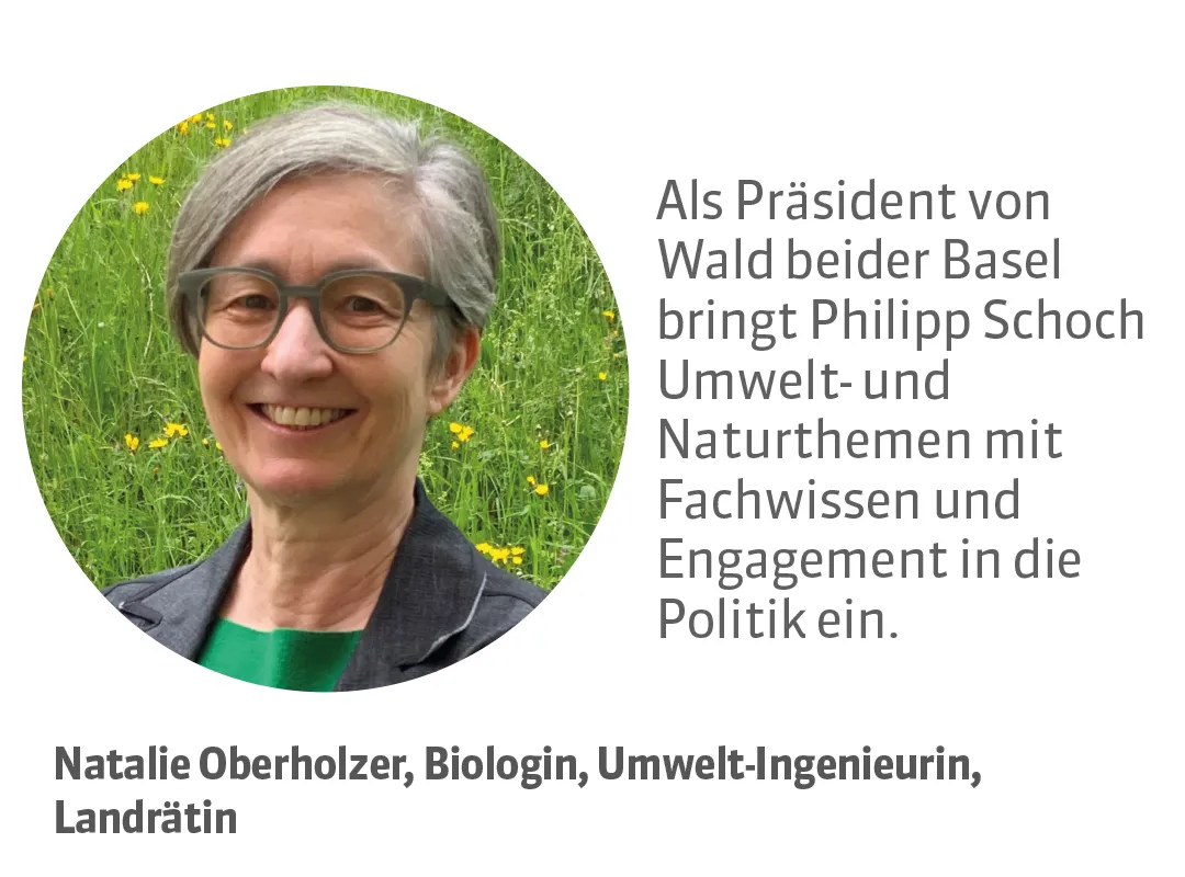 Natalie Oberholzer, Biologin, Umwelt-Ingenieurin, Landrätin. Testimonial: Als Präsident von Wald beider Basel bringt Philipp Schoch Umwelt- und Naturthemen mit Fachwissen und Engagement in die Politik ein.