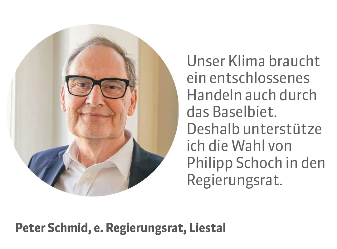 Peter Schmid, e. Regierungsrat, Liestal. Testimonial: Unser Klima braucht ein entschlossenes Handeln auch durch das Baselbiet. Deshalb unterstütze ich die Wahl von Philipp Schoch in den Regierungsrat.